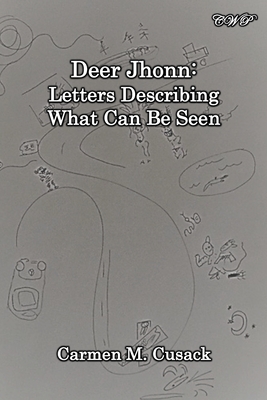 Deer Jhonn: Letters Describing What Can Be Seen - Cusack, Carmen M