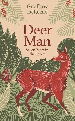 Deer Man: Seven Years in the Forest - Delorme, Geoffroy, and Whiteside, Shaun (Translated by)