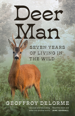Deer Man: Seven Years of Living in the Wild - Delorme, Geoffroy, and Whiteside, Shaun (Translated by)