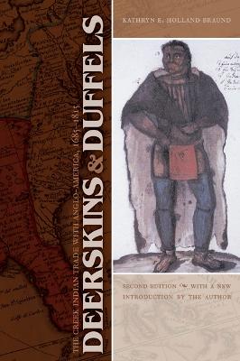 Deerskins and Duffels: The Creek Indian Trade with Anglo-America, 1685-1815 - Braund, Kathryn E Holland, Dr., PH.D., and Braund, Kathryn E Holland (Introduction by)