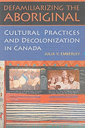 Defamiliarizing the Aboriginal: Cultural Practices and Decolonization in Canada