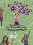 Defeat Bullies and Bad-Guys: Kids Can Face the 7 People-Dangers
