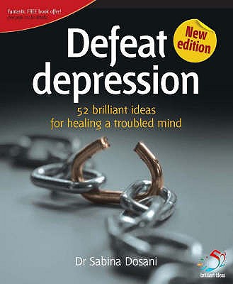 Defeat Depression: 52 Brilliant Ideas for Healing a Troubled Mind - Dosani, Sabina, Dr.