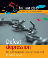 Defeat Depression: Tips and Techniques for Healing a Troubled Mind - Dosani, Sabina, Dr.