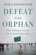 Defeat is an Orphan: How Pakistan Lost the Great South Asian War