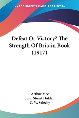 Defeat Or Victory? The Strength Of Britain Book (1917) - Mee, Arthur, and Holden, John Stuart, and Saleeby, C W (Introduction by)