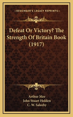 Defeat or Victory? the Strength of Britain Book (1917) - Mee, Arthur, and Holden, John Stuart, and Saleeby, C W (Introduction by)