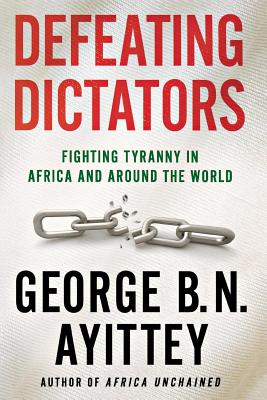 Defeating Dictators: Fighting Tyranny in Africa and Around the World - Ayittey, George B N