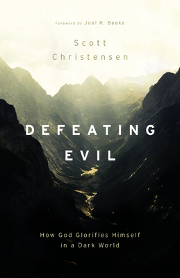 Defeating Evil: How God Glorifies Himself in a Dark World - Christensen, M Scott