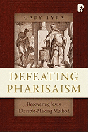 Defeating Pharisaism: Recovering Jesus Disciple-Making Method