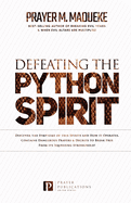 Defeating the Python Spirit: Discover the Symptoms of this Spirits and How it Operates, Contains Dangerous Prayers and Decrees to Break Free From its Squeezing Stronghold!
