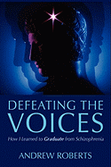 Defeating the Voices: How I Learned to Graduate from Schizophrenia