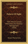 Defects of Sight: Their Nature, Causes, Prevention, and General Management (1856)