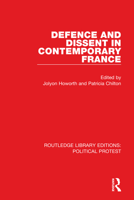 Defence and Dissent in Contemporary France - Howorth, Jolyon, and Chilton, Patricia