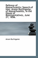 Defence of Massachusetts: Speech of Hon. Anson Burlingame, of Massachusetts, in the United States House of Representatives, June 21, 1856 (Classic Reprint)