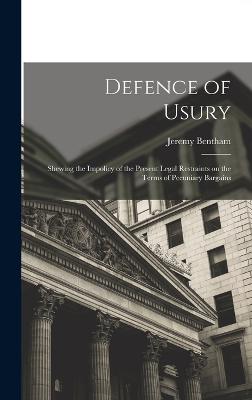 Defence of Usury; Shewing the Impolicy of the Present Legal Restraints on the Terms of Pecuniary Bargains - Bentham, Jeremy