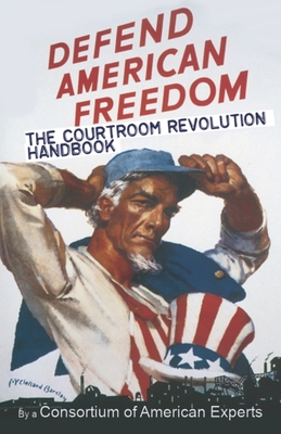 Defend American Freedom: The Courtroom Revolution Handbook - Citizen(tm), (c)Private American, and Experts, Consortium Of American