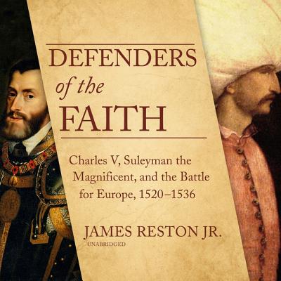 Defenders of the Faith: Charles V, Suleyman the Magnificent, and the Battle for Europe, 1520-1536 - Reston, James