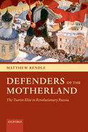 Defenders of the Motherland: The Tsarist Elite in Revolutionary Russia