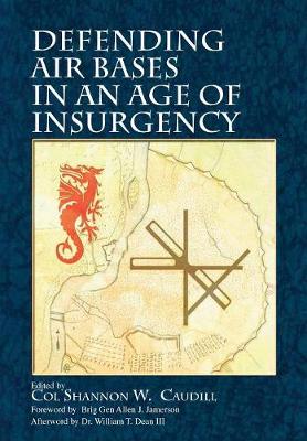 Defending Air Bases in an Age of Insurgency - Caudill, Shannon, and Jamerson, Allen J (Foreword by), and Air University Press