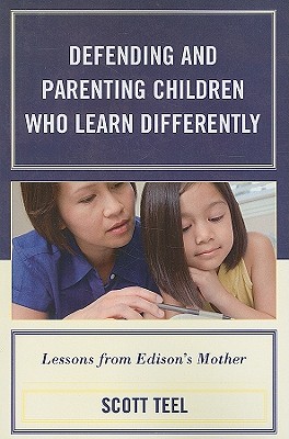 Defending and Parenting Children Who Learn Differently: Lessons from Edison's Mother - Teel, Scott