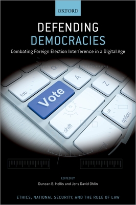 Defending Democracies: Combating Foreign Election Interference in a Digital Age - Ohlin, Jens David (Editor), and Hollis, Duncan B (Editor)