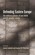 Defending Eastern Europe: The Defense Policies of New NATO and Eu Member States