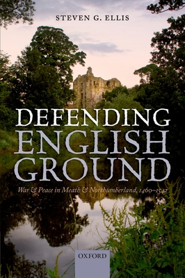 Defending English Ground: War and Peace in Meath and Northumberland, 1460-1542 - Ellis, Steven G.