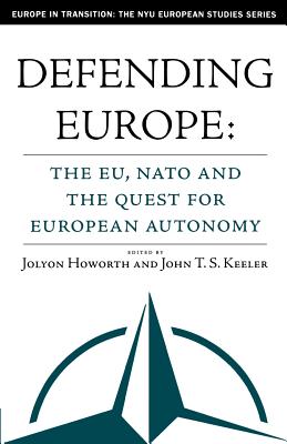 Defending Europe: The Eu, Nato, and the Quest for European Autonomy - Howorth, J (Editor), and Keeler, J (Editor)