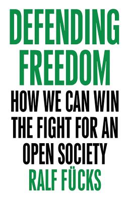 Defending Freedom: How We Can Win the Fight for an Open Society - Fcks, Ralf, and Somers, Nick (Translated by)