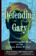 Defending Gary: Unraveling the Mind of the Green River Killer - Prothero, Mark, and Smith, Carlton