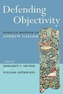 Defending Objectivity: Essays in Honour of Andrew Collier