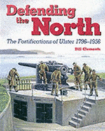 Defending the North: The Fortifications of Ulster 1796-1956 - Clements, Bill