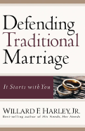 Defending Traditional Marriage: It Starts with You - Harley, Willard F, Jr., PH.D.