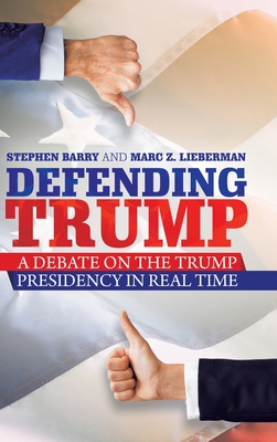 Defending Trump: A Debate on the Trump Presidency in Real Time - Barry, Stephen, and Lieberman, Marc Z