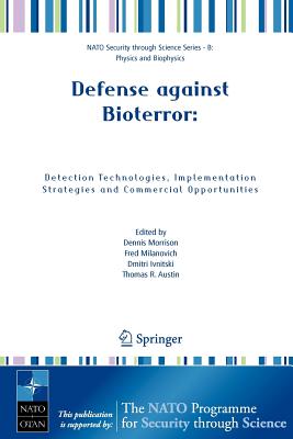 Defense Against Bioterror: Detection Technologies, Implementation Strategies and Commercial Opportunities: Proceedings of the NATO Advanced Research Workshop on Defense Against Bioterror: Detection Technologies, Implementation Strategies and Commercial... - Morrison, Dennis (Editor), and Milanovich, Fred (Editor), and Ivnitski, Dmitri (Editor)