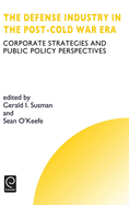Defense Industry in the Post-Cold War Era: Corporate Strategies and Public Policy Perspectives