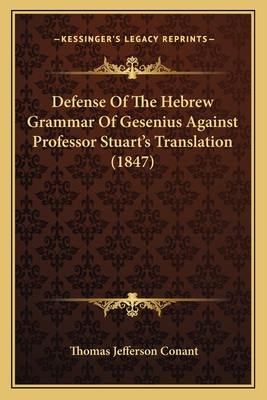 Defense of the Hebrew Grammar of Gesenius Against Professor Stuart's Translation (1847) - Conant, Thomas Jefferson