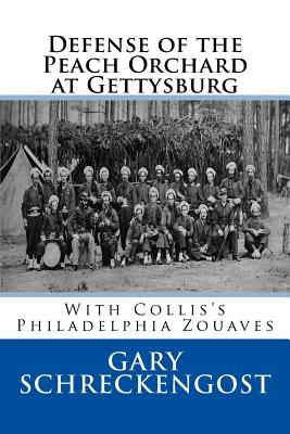 Defense of the Peach Orchard at Gettysburg: With Collis's Philadelphia Zouaves - Schreckengost, Gary