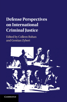 Defense Perspectives on International Criminal Justice - Rohan, Colleen (Editor), and Zyberi, Gentian (Editor)