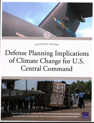 Defense Planning Implications of Climate Change for U.S. Central Command - Sudkamp, Karen M, and Yoshiara, Elisa, and Martini, Jeffrey