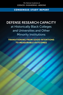 Defense Research Capacity at Historically Black Colleges and Universities and Other Minority Institutions: Transitioning from Good Intentions to Measurable Outcomes - National Academies of Sciences, Engineering, and Medicine, and Policy and Global Affairs, and Board on Higher Education and...