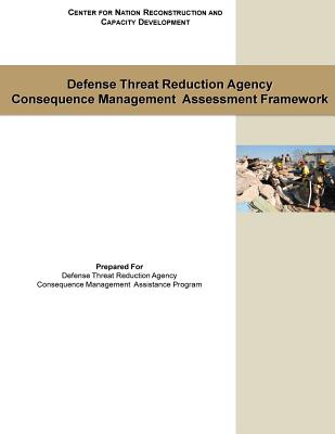 Defense Threat Reduction Agency: Consequence Management Assessment Framework - Penny Hill Press Inc (Editor), and Center for Nation Reconstruction and Cap