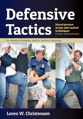 Defensive Tactics: Modern Arrest and Control Techniques for Today's Police Warrior - Christensen, Loren W