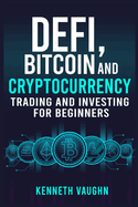 Defi, Bitcoin and Cryptocurrency Trading and Investing for Beginners: Utilizing Decentralized Finance, Binance Trading, Tax Strategies, and Technical Analysis for Lending And Borrowing (2022)