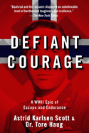 Defiant Courage: A WWII Epic of Escape and Endurance
