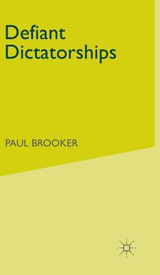 Defiant Dictatorships: Communist and Middle-Eastern Dictatorships in a Democratic Age - Brooker, Paul