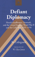 Defiant Diplomacy: Henrik Kauffmann, Denmark, and the United States in World War II and the Cold War, 1939-1958 - Coppa, Frank J (Editor), and Lidegaard, Bo