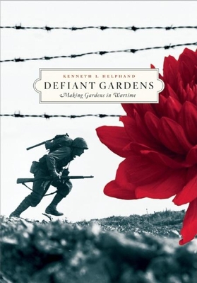 Defiant Gardens: Making Gardens in Wartime - Helphand, Kenneth I