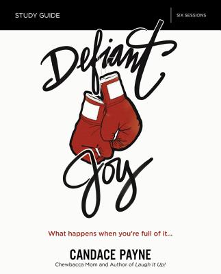 Defiant Joy Bible Study Guide: What Happens When You're Full of It - Payne, Candace